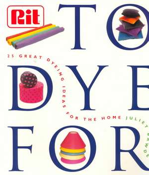 To Dye for: The Rit Book of Creative Dying Projects de Juliet Bawden