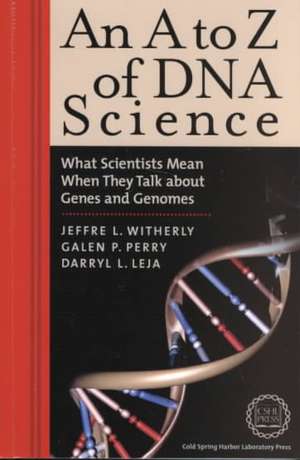 An A to Z of DNA Science: What Scientists Mean When They Talk about Genes and Genomes de Jeffre L. Witherly