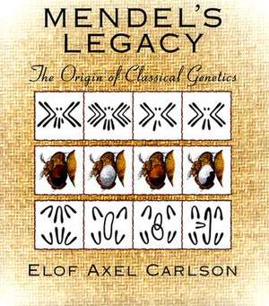 Mendel's Legacy: The Origin of Classical Genetics de Elof Axel Carlson