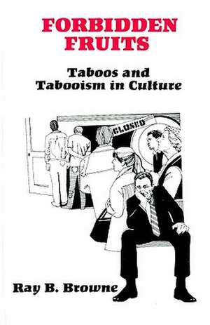 Forbidden Fruits: Taboos and Tabooism in Culture de Ray B. Browne