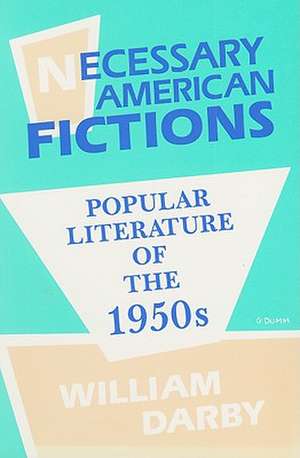 Necessary American Fictions: Popular Literature of the 1950s de William Darby