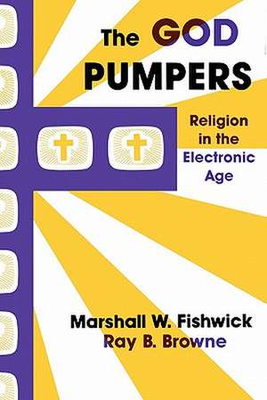 The God Pumpers: Religion in the Electronic Age de Marshall W. Fishwick