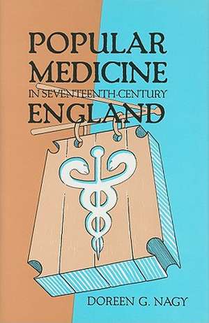 Popular Medicine in Seventeenth-Century England de Doreen Evenden Nagy