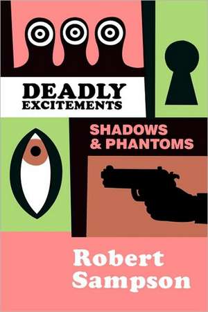 Deadly Excitements: Shadows Phantoms de Robert Sampson