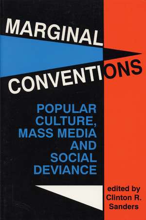 Marginal Conventions: Popular Culture, Mass Media, and Social Deviance de Clinton R. Sanders