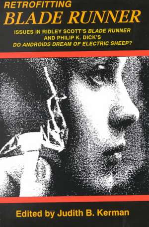 Retrofitting Blade Runner: Issues in Ridley Scott's Blade Runner and Phillip K. Dick's Do Androids Dream of Electric Sheep? de Judith B. Kerman