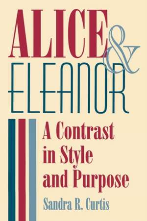 Alice and Eleanor: A Contrast in Style and Purpose de Sandra R. Curtis