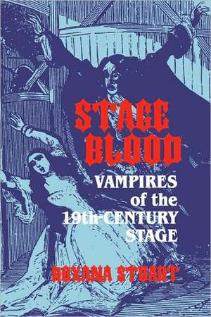 Stage Blood: Vampires of the 19th Century Stage de Roxana Stuart