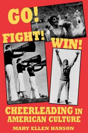 Go! Fight! Win!: Cheerleading in American Culture de Mary Ellen Hanson