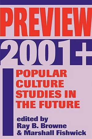 Preview 2001+: Popular Culture Studies in the Future de Ray B. Browne