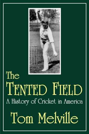 The Tented Field: A History of Cricket in America de Tom Melville