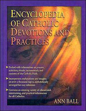 Encyclopedia of Catholic Devotions and Practices de Ann Ball