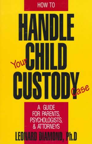 How to Handle Your Child Custody Case de Leonard Diamond