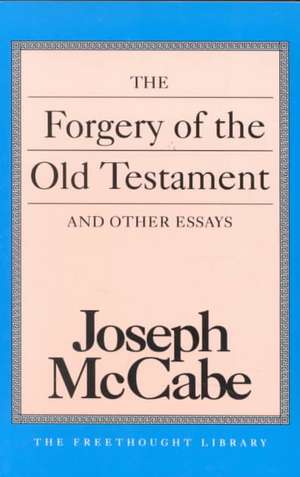 The Forgery of the Old Testament and Other Essays de Joseph Mccabe