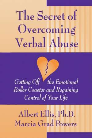 The Secret of Overcoming Verbal Abuse: Getting Off the Emotional Roller Coaster and Regaining Control of Your Life de Albert Ellis