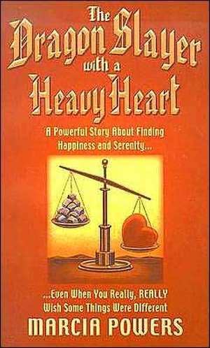 The Dragon Slayer with a Heavy Heart: A Powerful Story about Finding Happiness and Serenity...Even When You Really, Really Wish Some Things Were Diffe de Marcia Powers