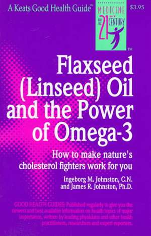 Flaxseed (Linseed) Oil and the Power of Omega-3 de Ingeborg Johnston