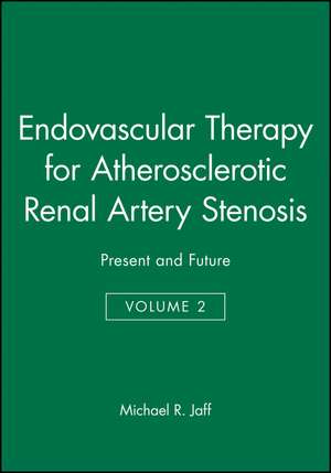 Endovascular Therapy for Atherosclerotic Renal Artery Stenosis:Present and Future Volume 2 de MR Jaff