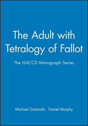 The Adult with Tetralogy of Fallot: The ISACCD Monograph Series de Michael Gatzoulis