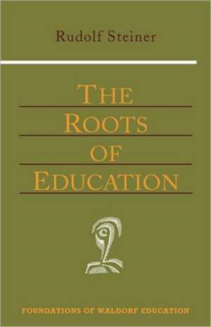 The Roots of Education de Rudolf Steiner