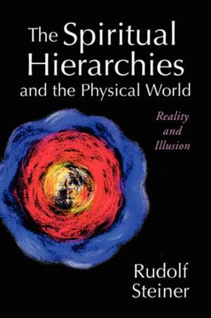 The Spiritual Hierarchies and the Physical World: Reality and Illusion de Rudolf Steiner