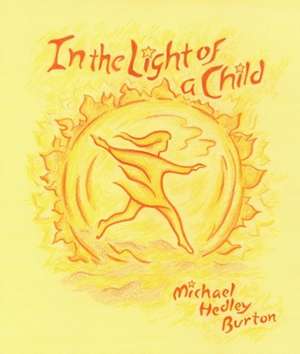 In the Light of a Child: A Journey Through the 52 Weeks of the Year in Both Hemispheres for Children de Michael Hedley Burton