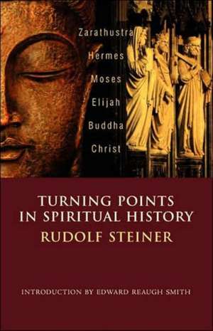 Turning Points in Spiritual History: Zarathustra, Hermes, Moses, Elijah, Buddha, Christ de Rudolf Steiner