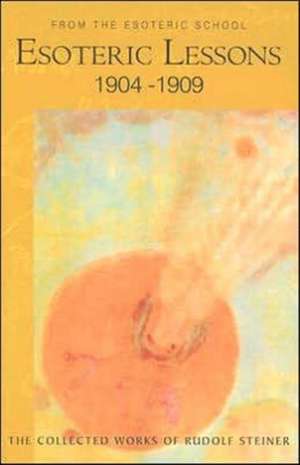 Esoteric Lessons, 1904-1909: Lectures, Notes, Meditations, and Exercised by Rudolf Steiner, Notes of Esoteric Lessons from Memory by the Participan de Rudolf Steiner