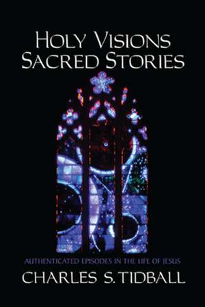 Holy Visions, Sacred Stories: Realities from the Blessed Anne Catherine Emmerich de Charles S. Tidball