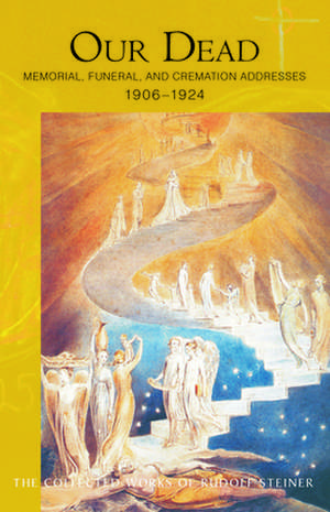 Our Dead: Memorial, Funeral, and Cremation Addresses 1906-1924 with Two Lectures Given in Kassel, Germany, May 9 and 10, 1914 de Rudolf Steiner