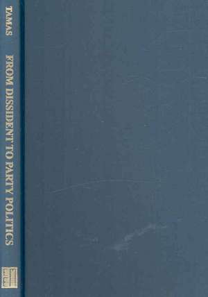 From Dissident Party to Party Politics – The Struggle for Democracy on Post–Communist Hungary, 1989–1994 de Bernard Ivan Tamas