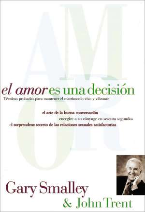 El amor es una decisión: Técnicas probadas para mantener el matrimonio vivo y vibrante de Gary Smalley