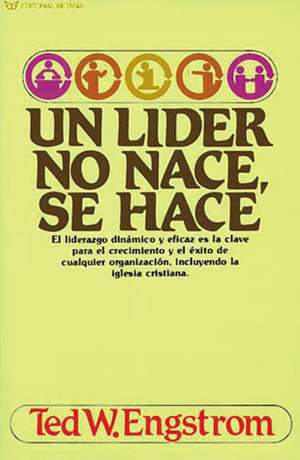 Un líder no nace, se hace de Ted Engstrom