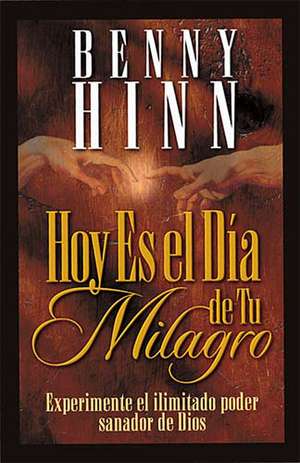 Hoy es el día de tu milagro de Benny Hinn