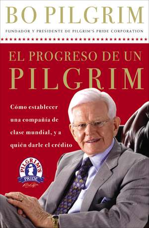 El progreso de un Pilgrim: Cómo establecer una compañía de clase mundial, y a quién darle el crédito de Lonnie Pilgrim