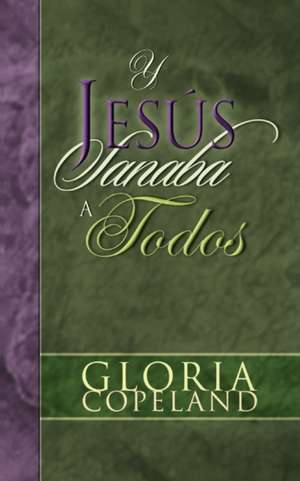 Y Jesus Sanaba a Todos: And Jesus Healed Them All de Gloria Copeland