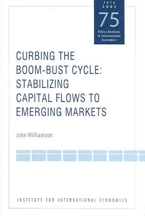 Curbing the Boom–Bust Cycle – Stabilizing Capital Flows to Emerging Markets de John Williamson