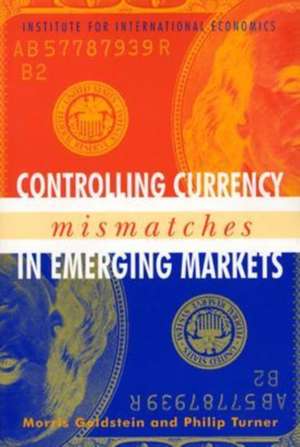 Controlling Currency Mismatches in Emerging Markets de Morris Goldstein