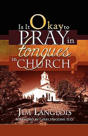 Is It Okay to Pray in Tongues in Church? de Jim Langlois