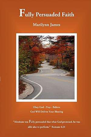 Fully Persuaded Faith de Marilynn James