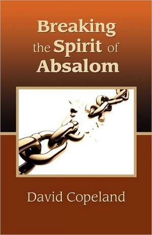 Breaking the Spirit of Absalom de David Copeland