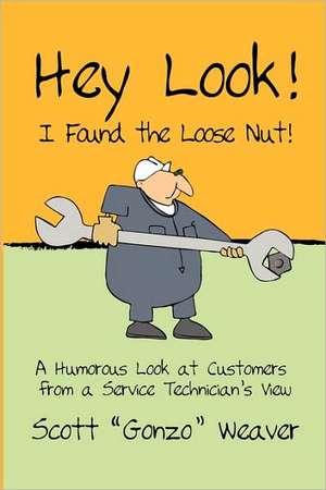 Hey Look! I Found the Loose Nut! de Scott Gonzo Weaver