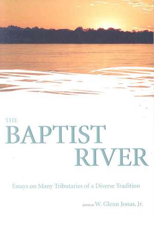 The Baptist River: Essays on Many Tributaries of a Diverse Tradition de W. Glenn JR. Jonas