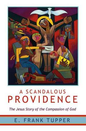 A Scandalous Providence: The Jesus Story of the Compassion of God de E. Frank Tupper