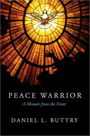 Peace Warrior: A Memoir from the Front de Daniel L Buttry