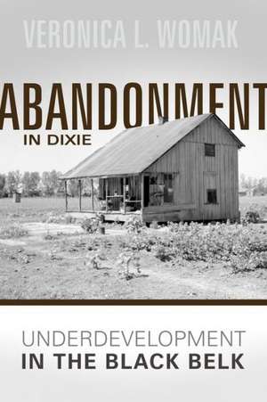 Abandonment in Dixie: Underdevelopment in the Black Belt de Veronica L. Womack