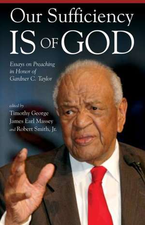 Our Sufficiency Is of God: Essays on Preaching in Honor of Gardner C. Taylor de Timothy George