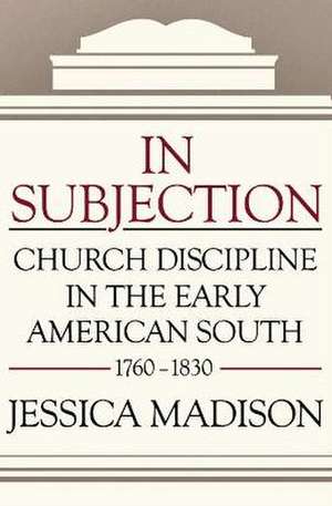 In Subjection: Church Discipline in the Early American South, 17601830 de Jessica Madison