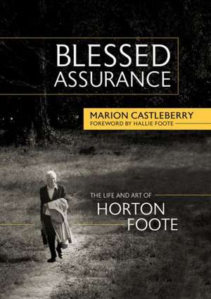 Blessed Assurance: The Life and Art of Horton Foote de Marion Castleberry