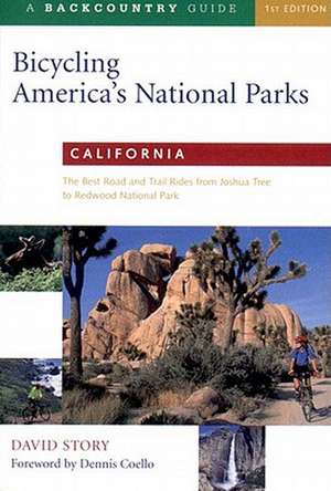 Bicycling America′s National Parks – California – The Best Road & Trail Rides from Joshua Tree to Redwood National Park de David Story